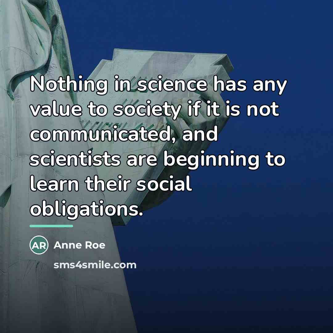 “Nothing in science has any value to society if it…” quote by Anne Roe
