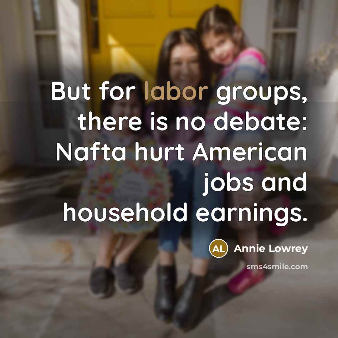 “But for labor groups, there is no debate: Nafta hurt…” quote by Annie Lowrey
