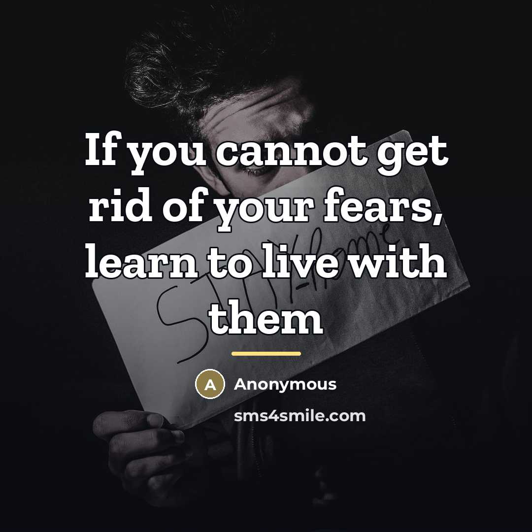 “If you cannot get rid of your fears, learn to…” quote by Anonymous