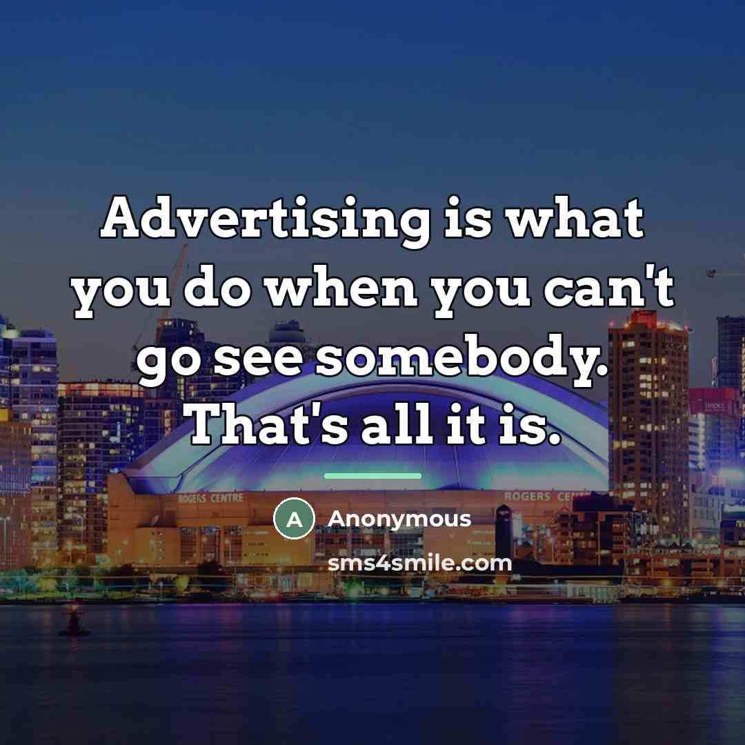 “Advertising is what you do when you can't go see…” quote by Anonymous