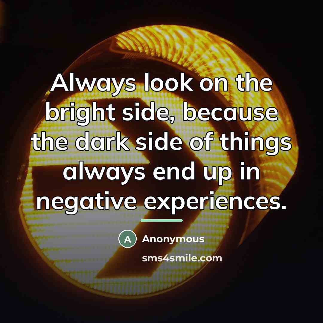 “Always look on the bright side, because the dark side…” quote by Anonymous