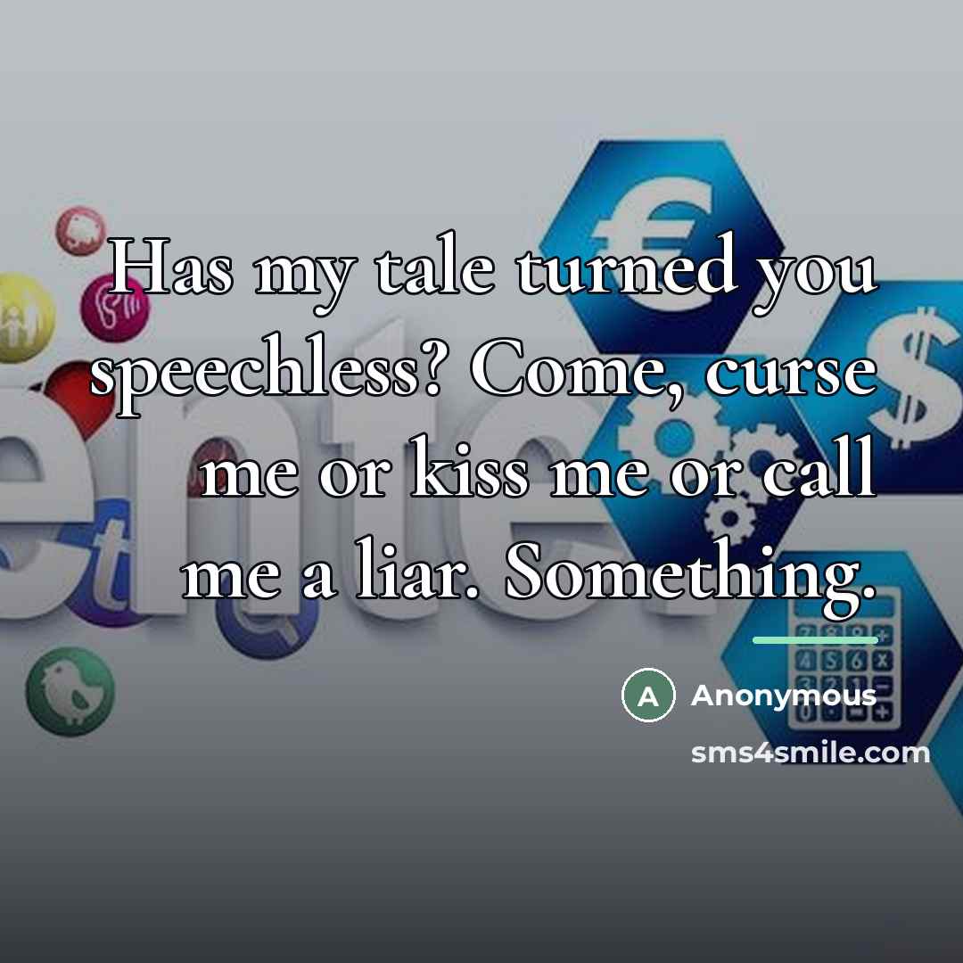 “Has my tale turned you speechless? Come, curse me or…” quote by Anonymous