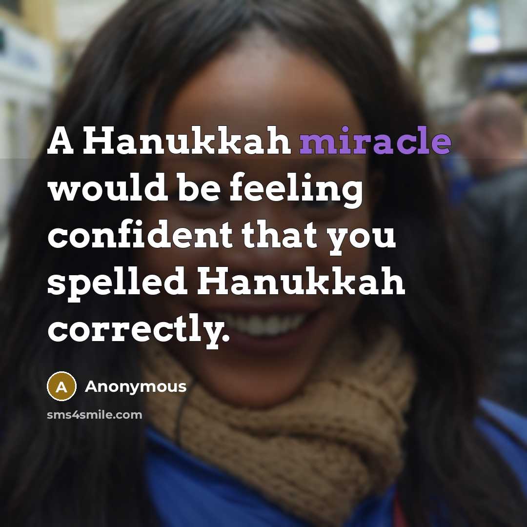 “A Hanukkah miracle would be feeling confident that you spelled Hanukkah correctly.” quote by Anonymous