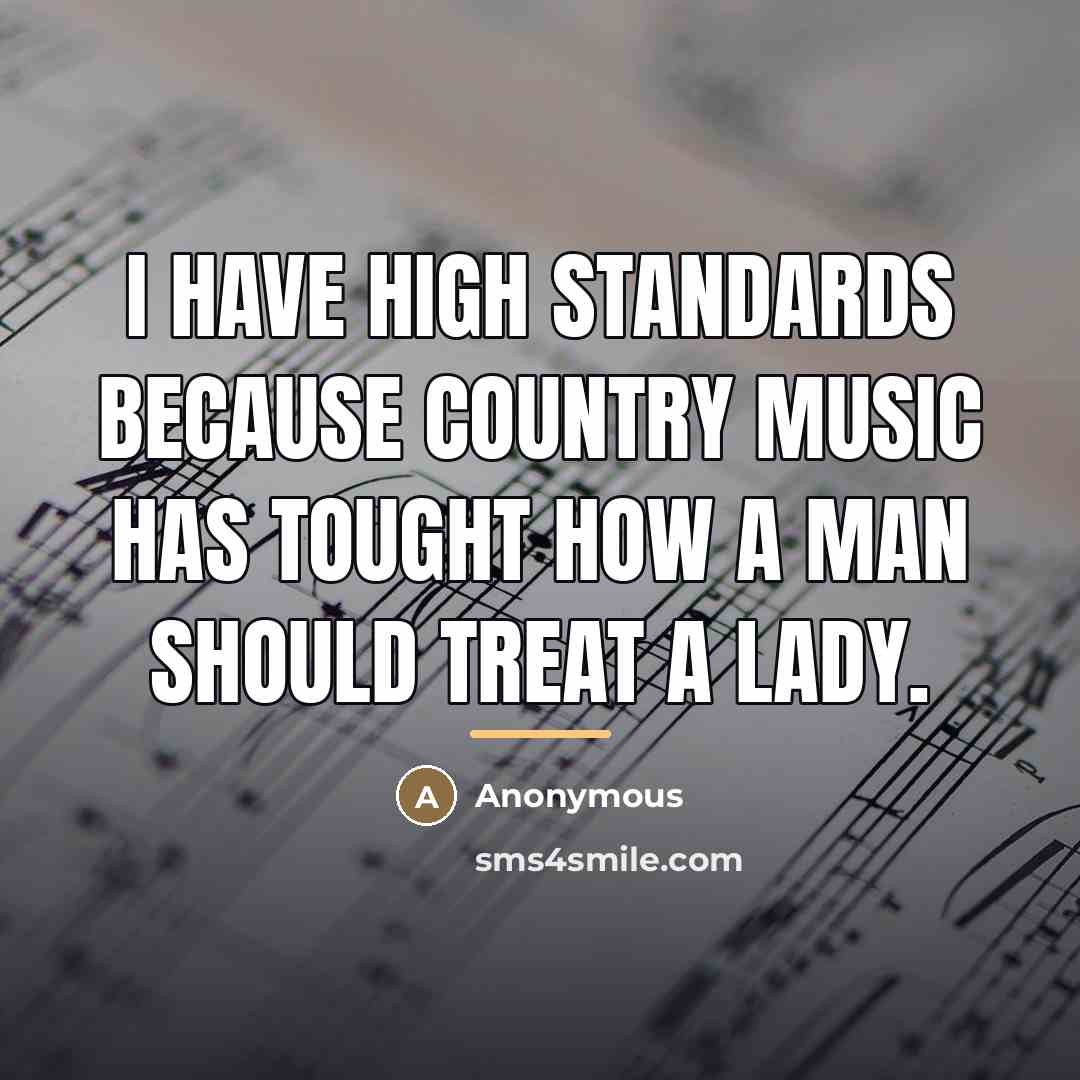 “I have high standards because Country Music has tought how…” quote by Anonymous