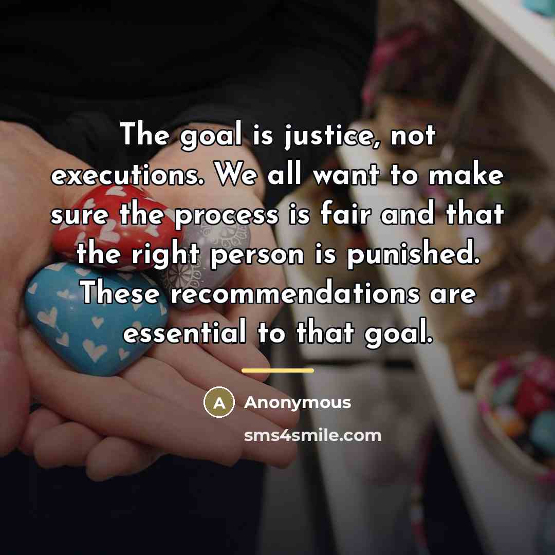 “The goal is justice, not executions. We all want to…” quote by Anonymous