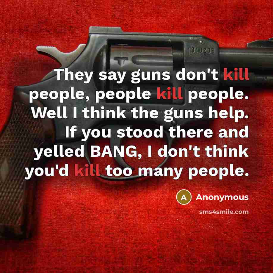 “They say guns don't kill people, people kill people. Well…” quote by Anonymous