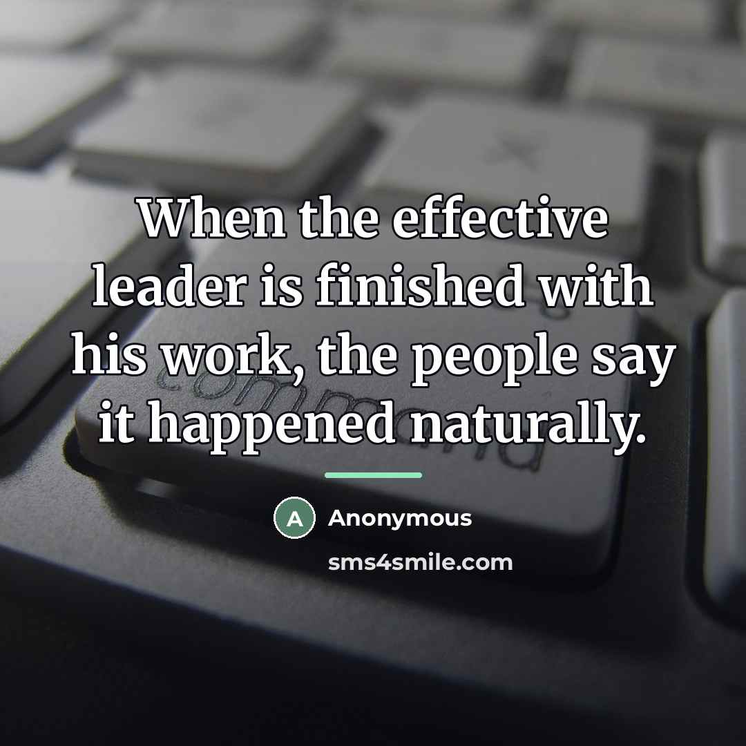 “When the effective leader is finished with his work, the…” quote by Anonymous
