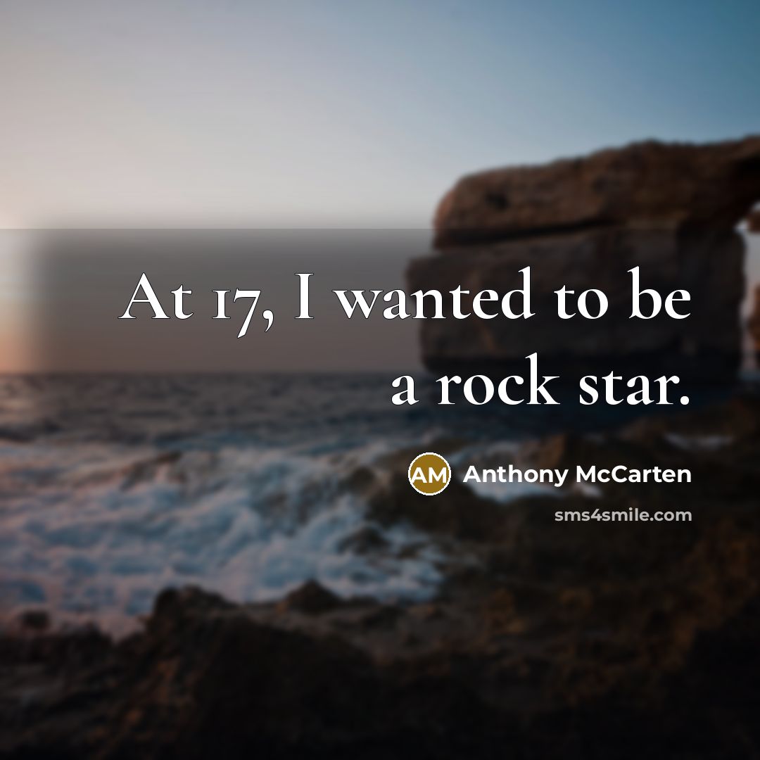 “At 17, I wanted to be a rock star.…” quote by Anthony McCarten