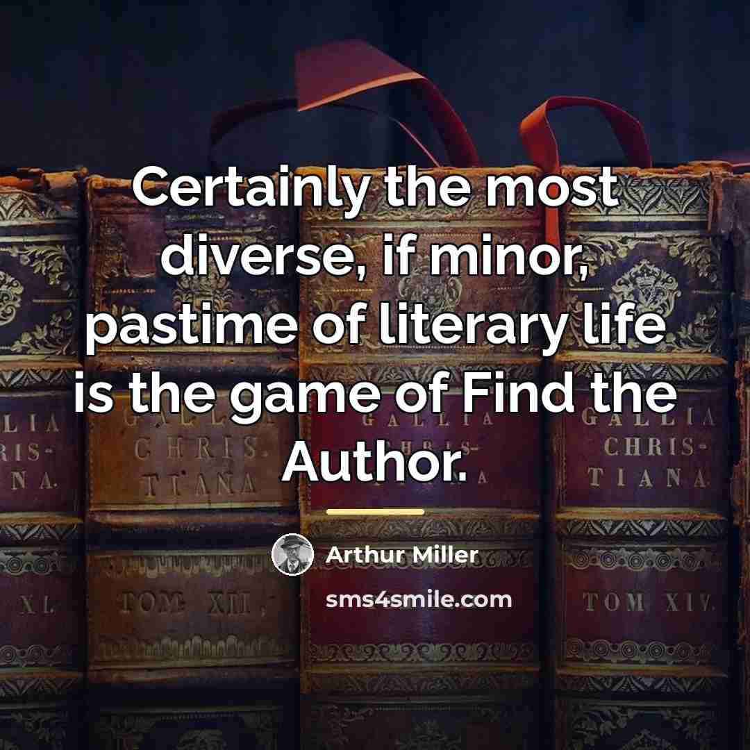 “Certainly the most diverse, if minor, pastime of literary life…” quote by Arthur Miller