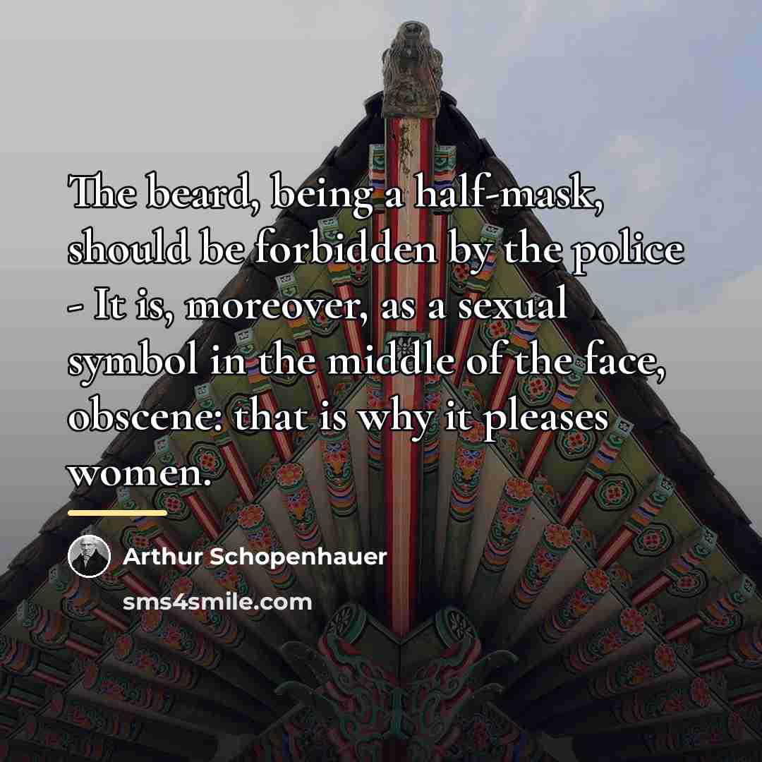 “The beard, being a half-mask, should be forbidden by the…” quote by Arthur Schopenhauer
