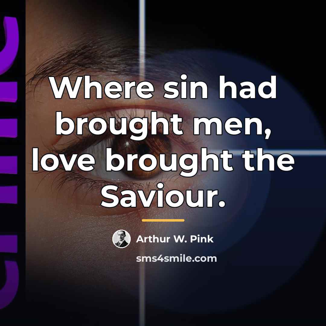 “Where sin had brought men, love brought the Saviour.…” quote by Arthur W. Pink