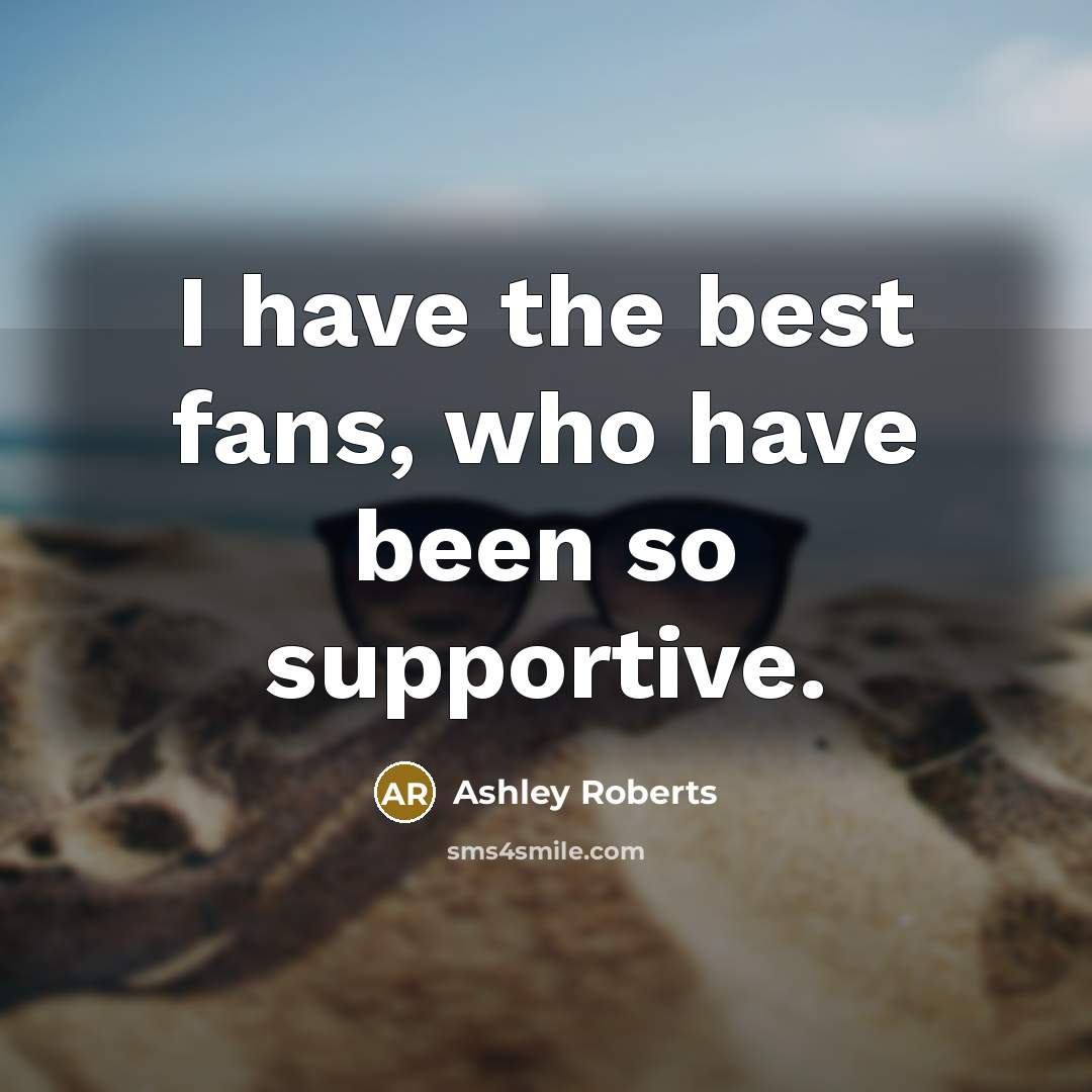 “I have the best fans, who have been so supportive.…” quote by Ashley Roberts