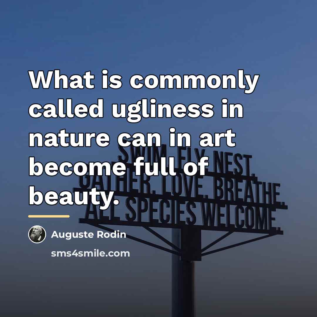 “What is commonly called ugliness in nature can in art…” quote by Auguste Rodin