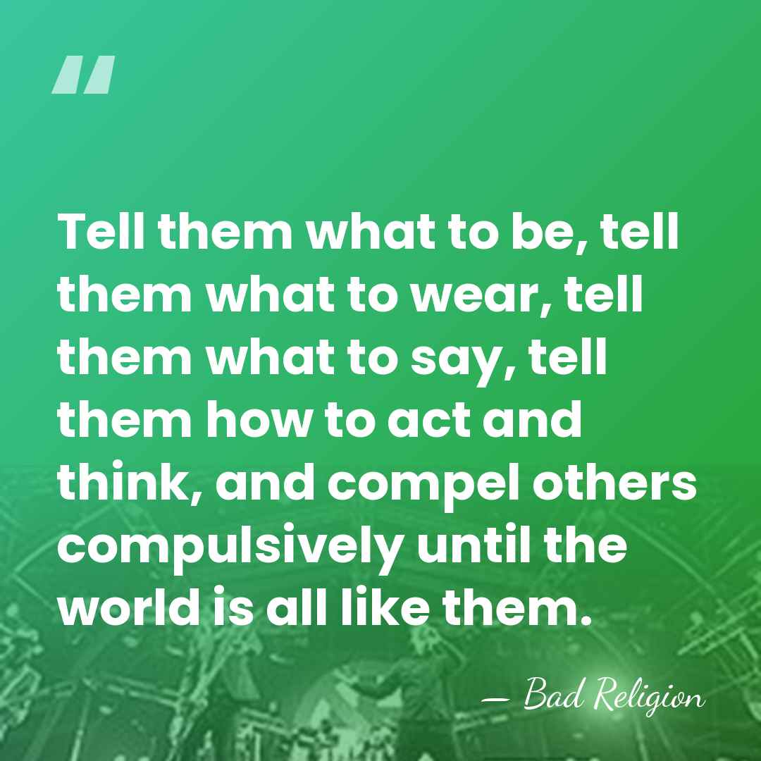 Tell them what to be, tell them what to wear, tell them&hellip; - Bad Religion