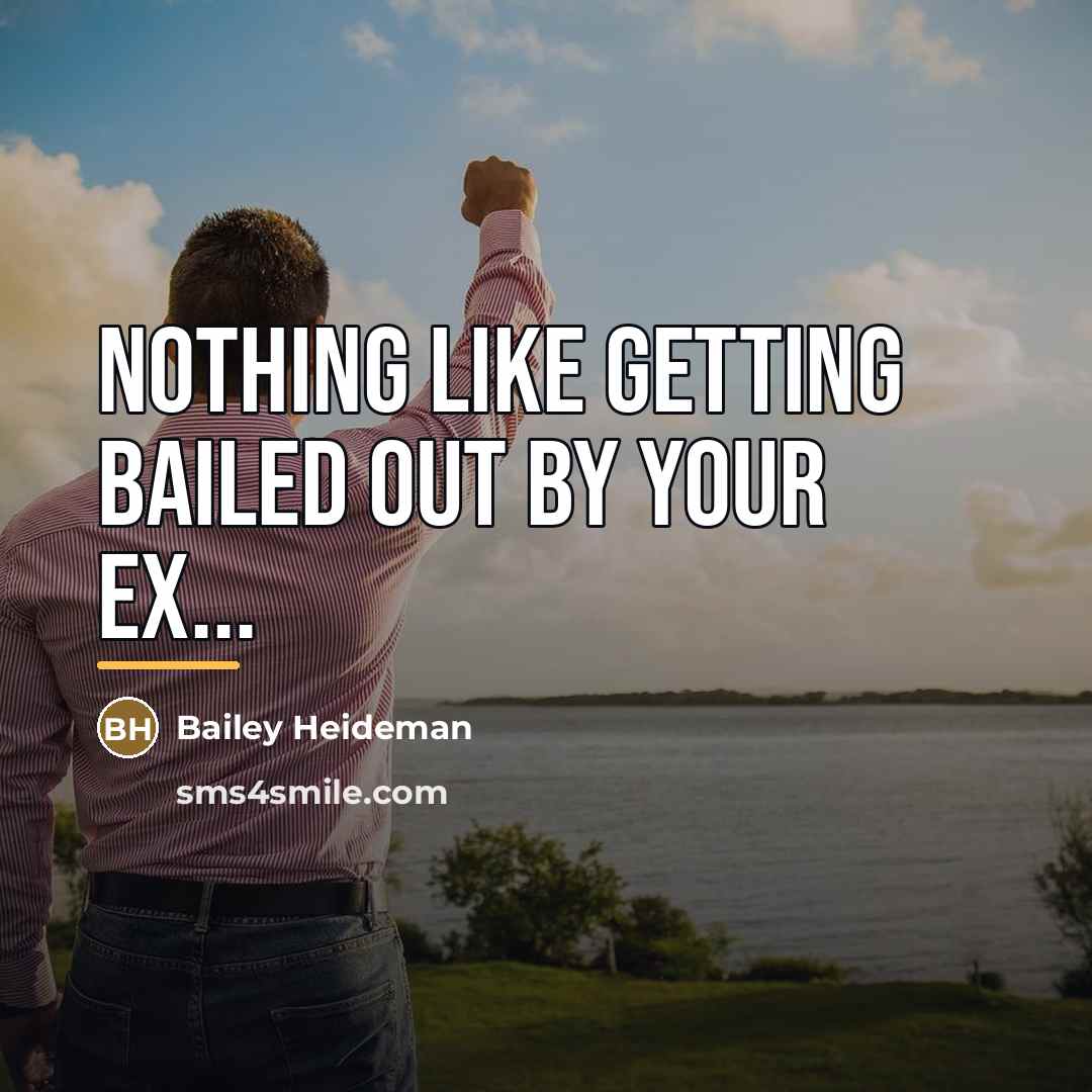 “Nothing like getting bailed out by your ex...…” quote by Bailey Heideman