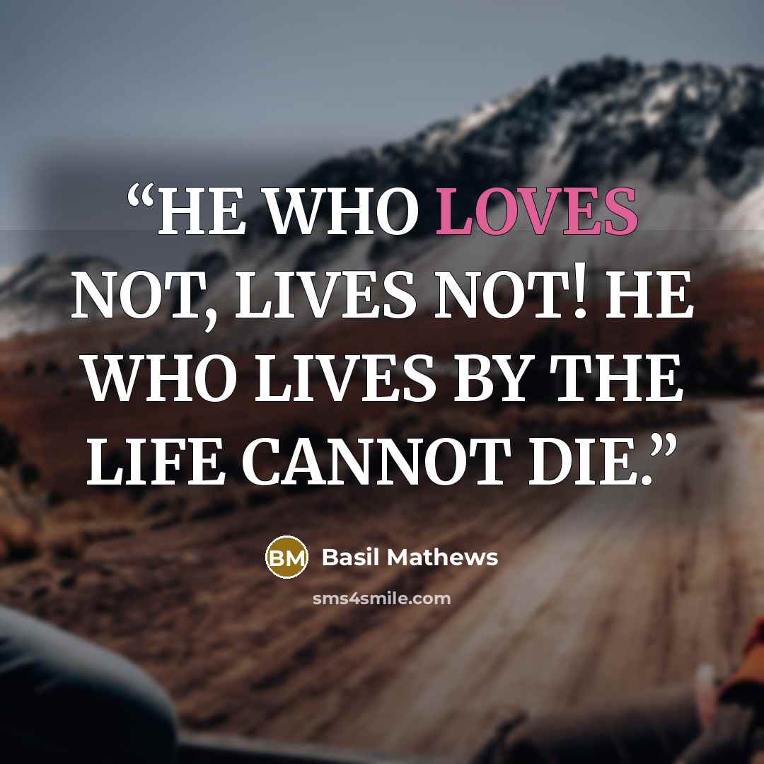 “HE WHO LOVES NOT, LIVES NOT! HE WHO LIVES BY THE LIFE CANNOT DIE.” quote by Basil Mathews