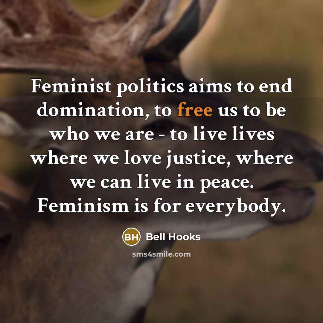 “Feminist politics aims to end domination, to free us to…” quote by Bell Hooks
