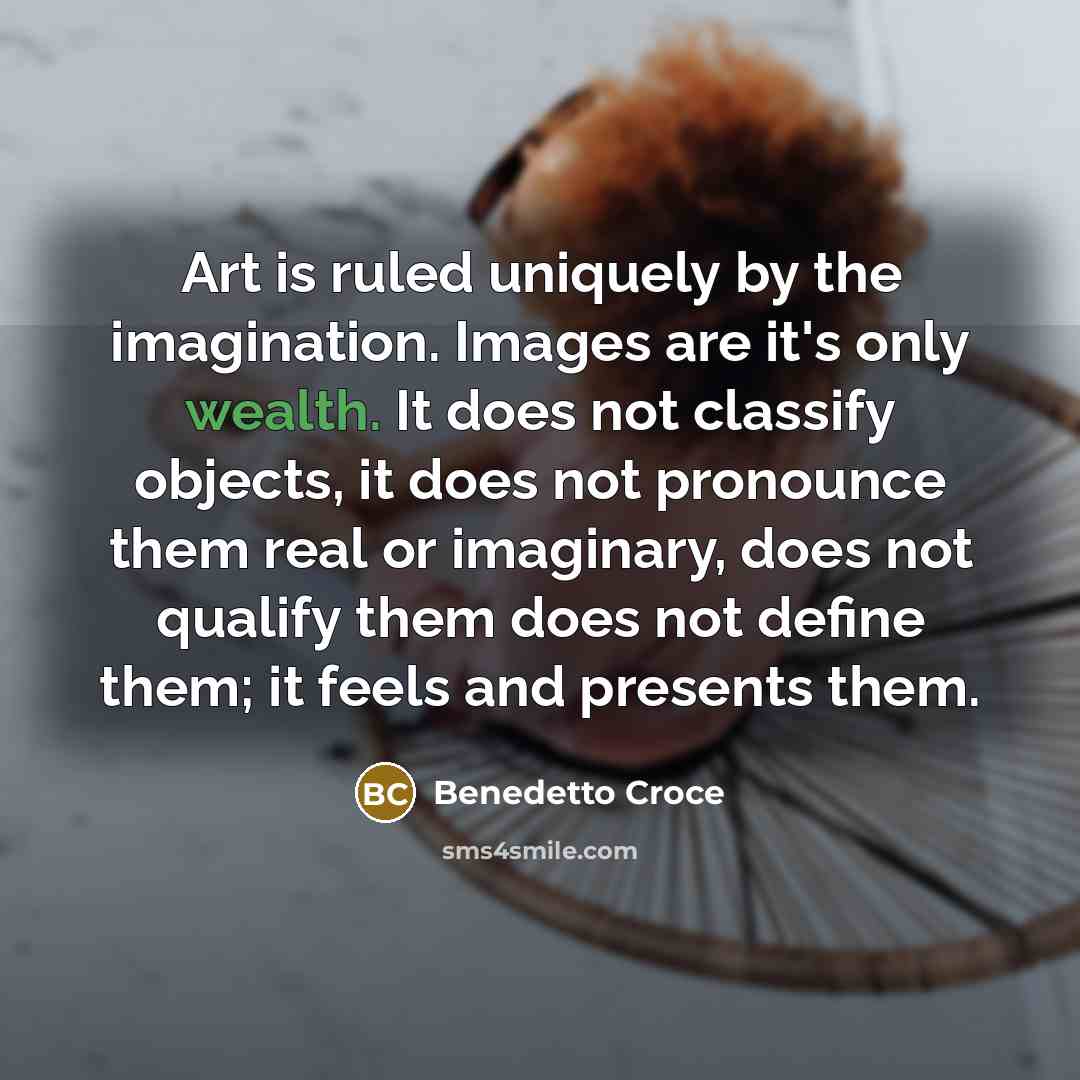 “Art is ruled uniquely by the imagination. Images are it's…” quote by Benedetto Croce
