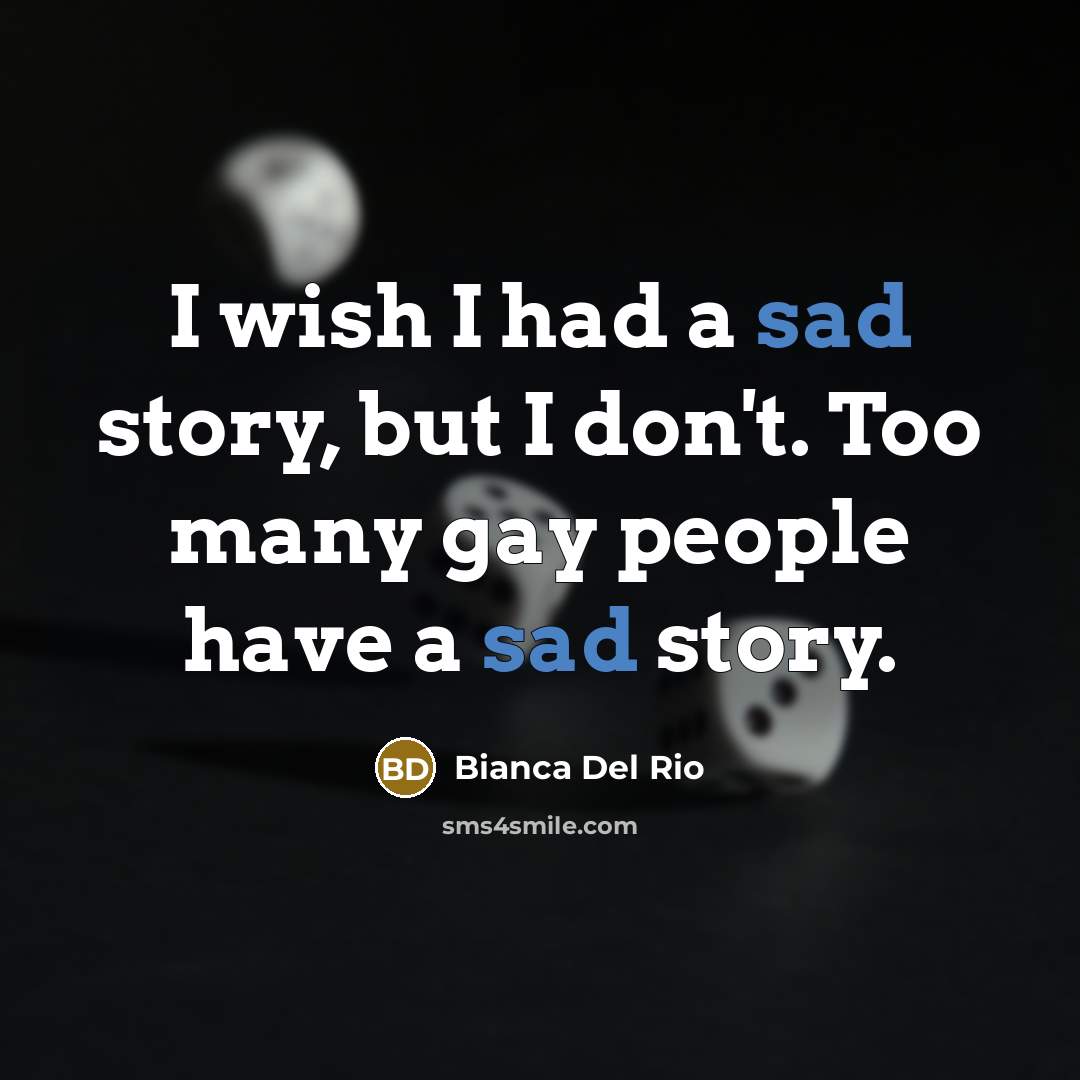 “I wish I had a sad story, but I don't.…” quote by Bianca Del Rio