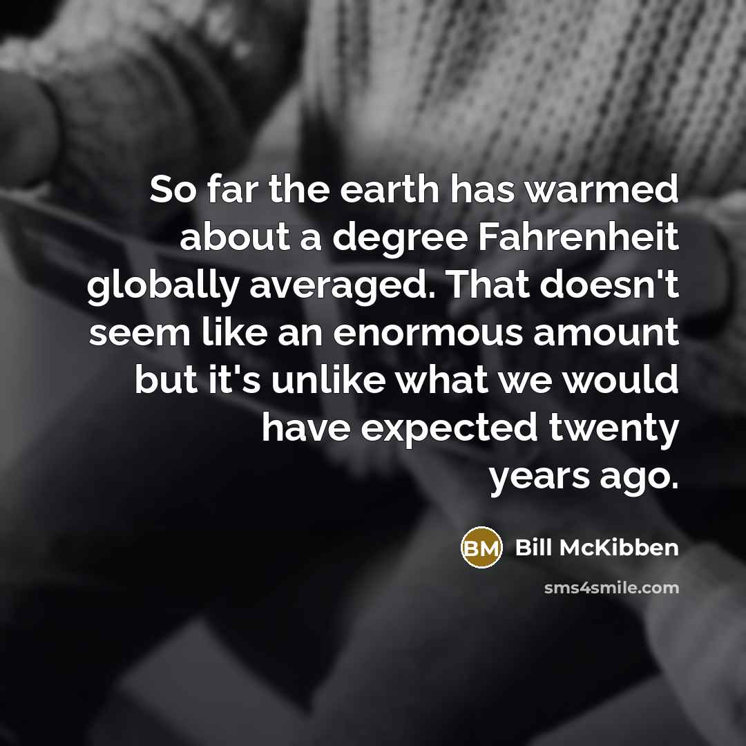 “So far the earth has warmed about a degree Fahrenheit…” quote by Bill McKibben