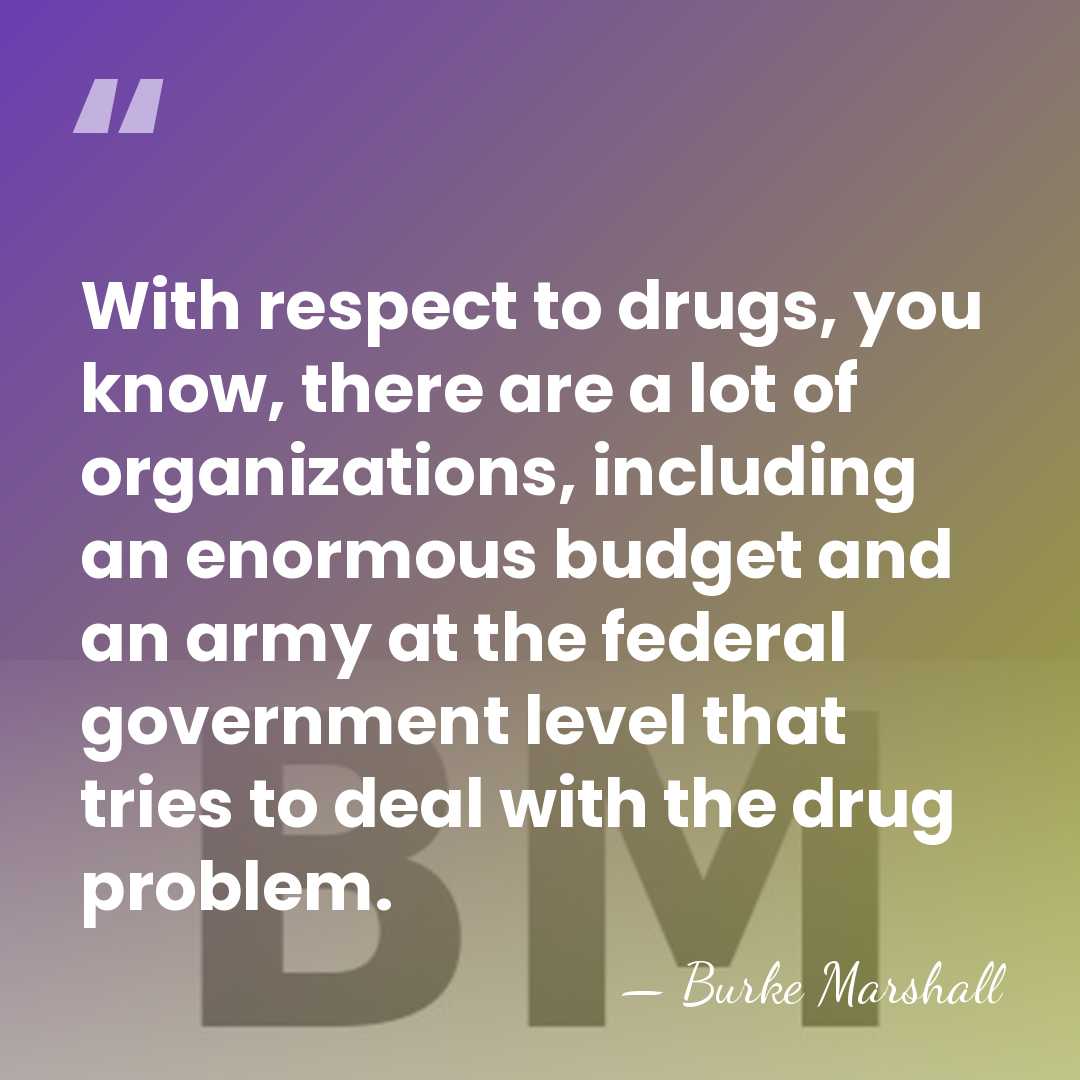 With respect to drugs, you know, there are a lot of organizations,&hellip; - Burke Marshall