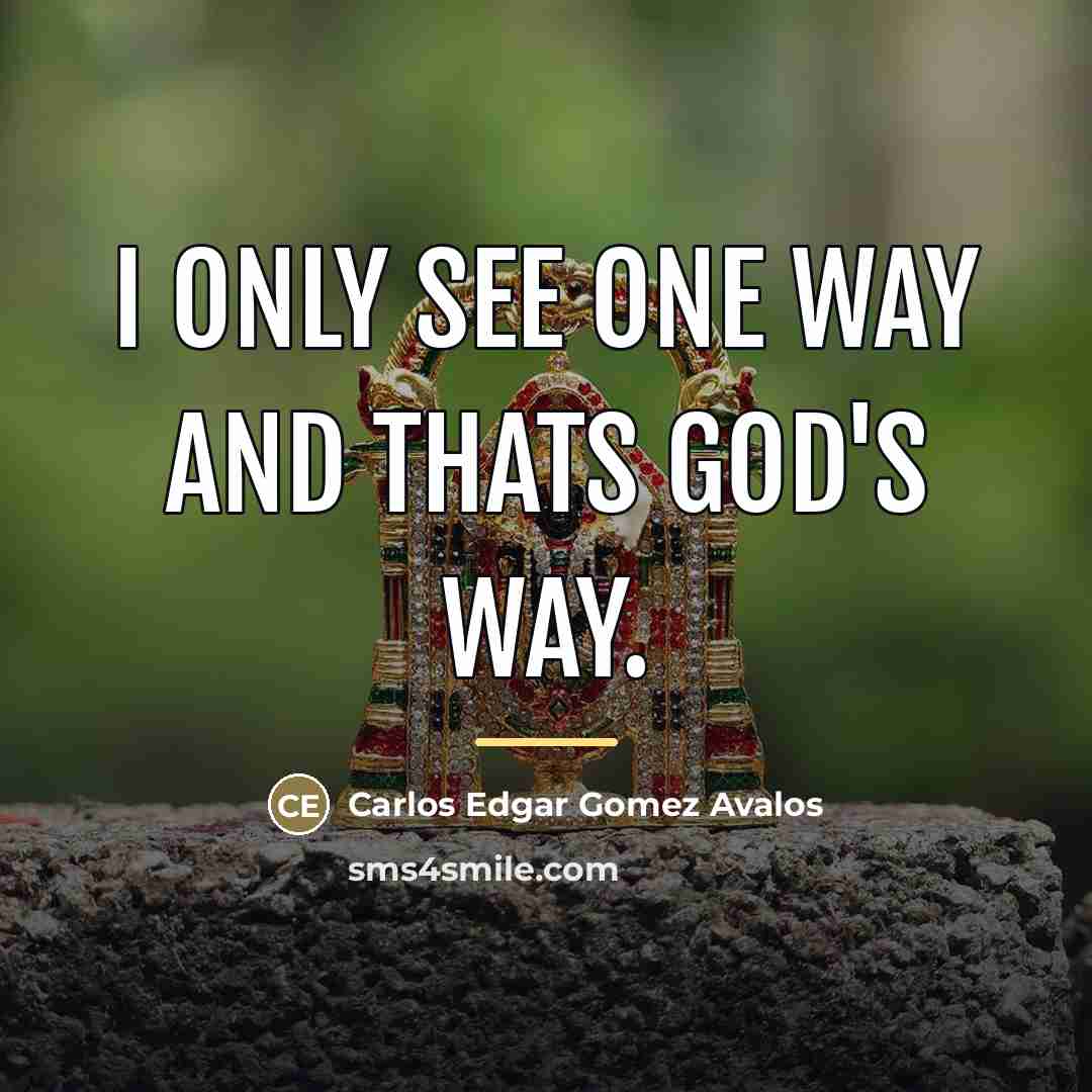 “I only see one way and thats GOD'S way.…” quote by Carlos Edgar Gomez Avalos