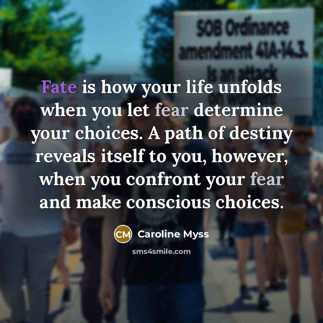 “Fate is how your life unfolds when you let fear…” quote by Caroline Myss