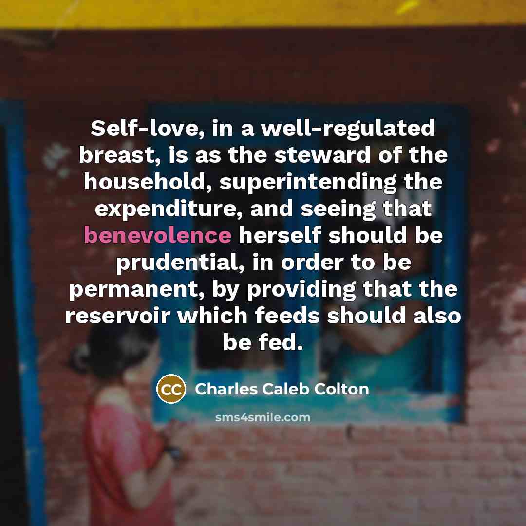 “Self-love, in a well-regulated breast, is as the steward of…” quote by Charles Caleb Colton