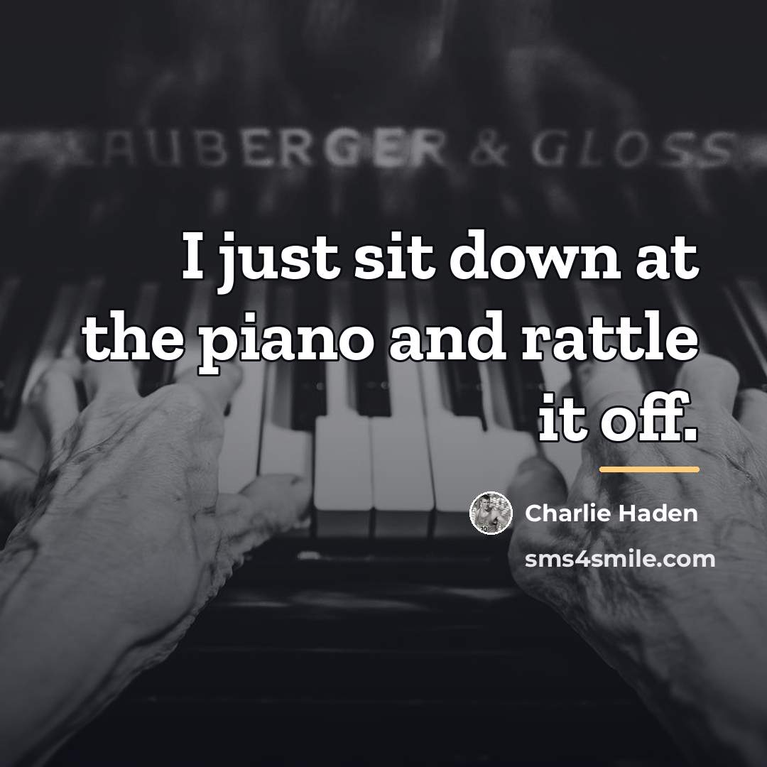 “I just sit down at the piano and rattle it…” quote by Charlie Haden