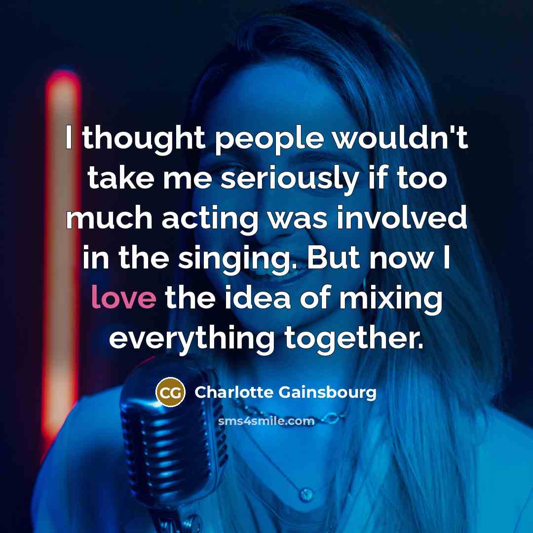 “I thought people wouldn't take me seriously if too much…” quote by Charlotte Gainsbourg