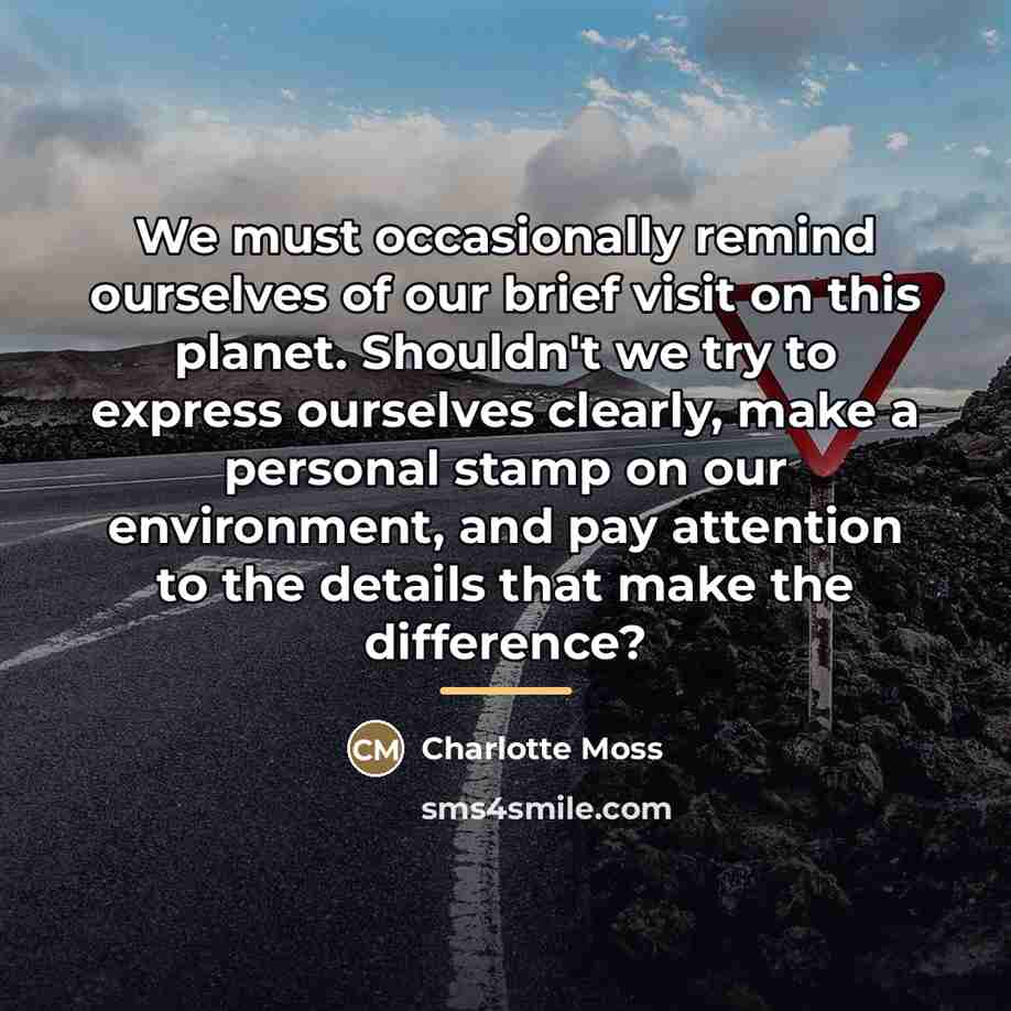 “We must occasionally remind ourselves of our brief visit on…” quote by Charlotte Moss