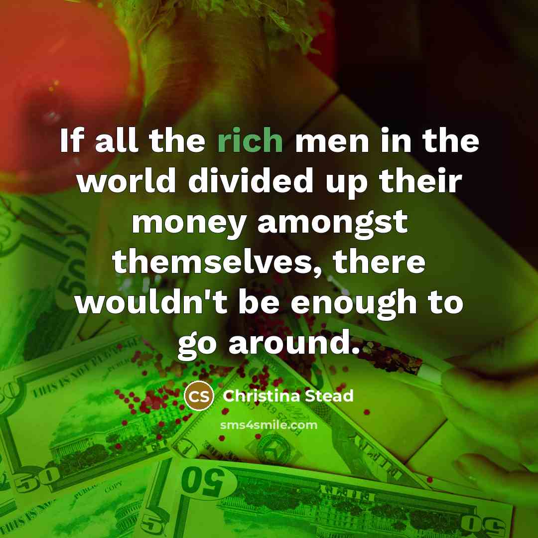 “If all the rich men in the world divided up…” quote by Christina Stead