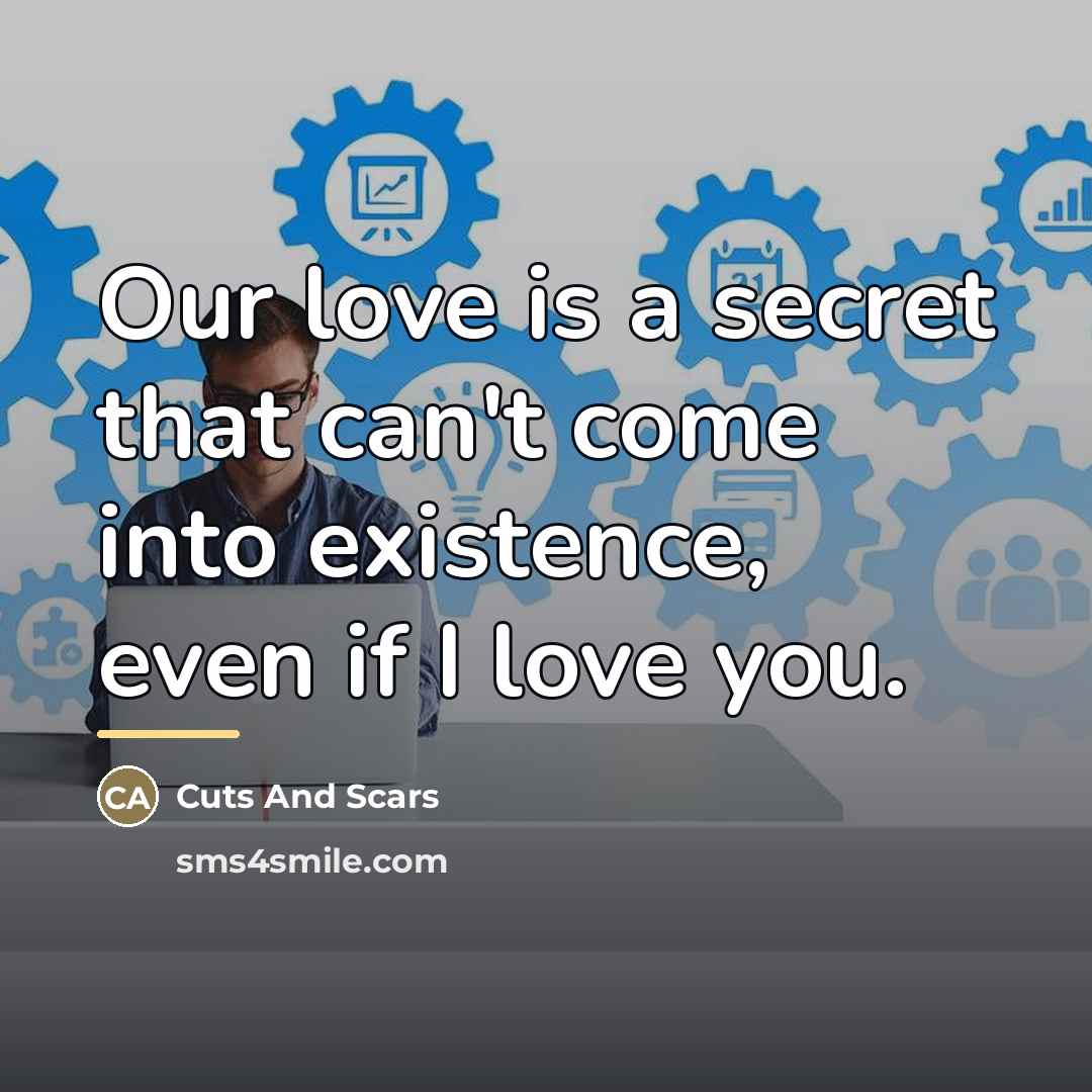 “Our love is a secret that can't come into existence,…” quote by Cuts And Scars