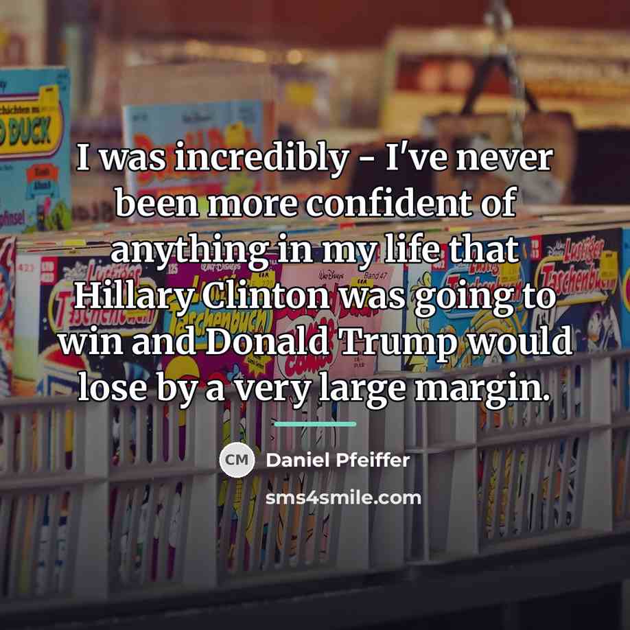 “I was incredibly - I've never been more confident of…” quote by Daniel Pfeiffer