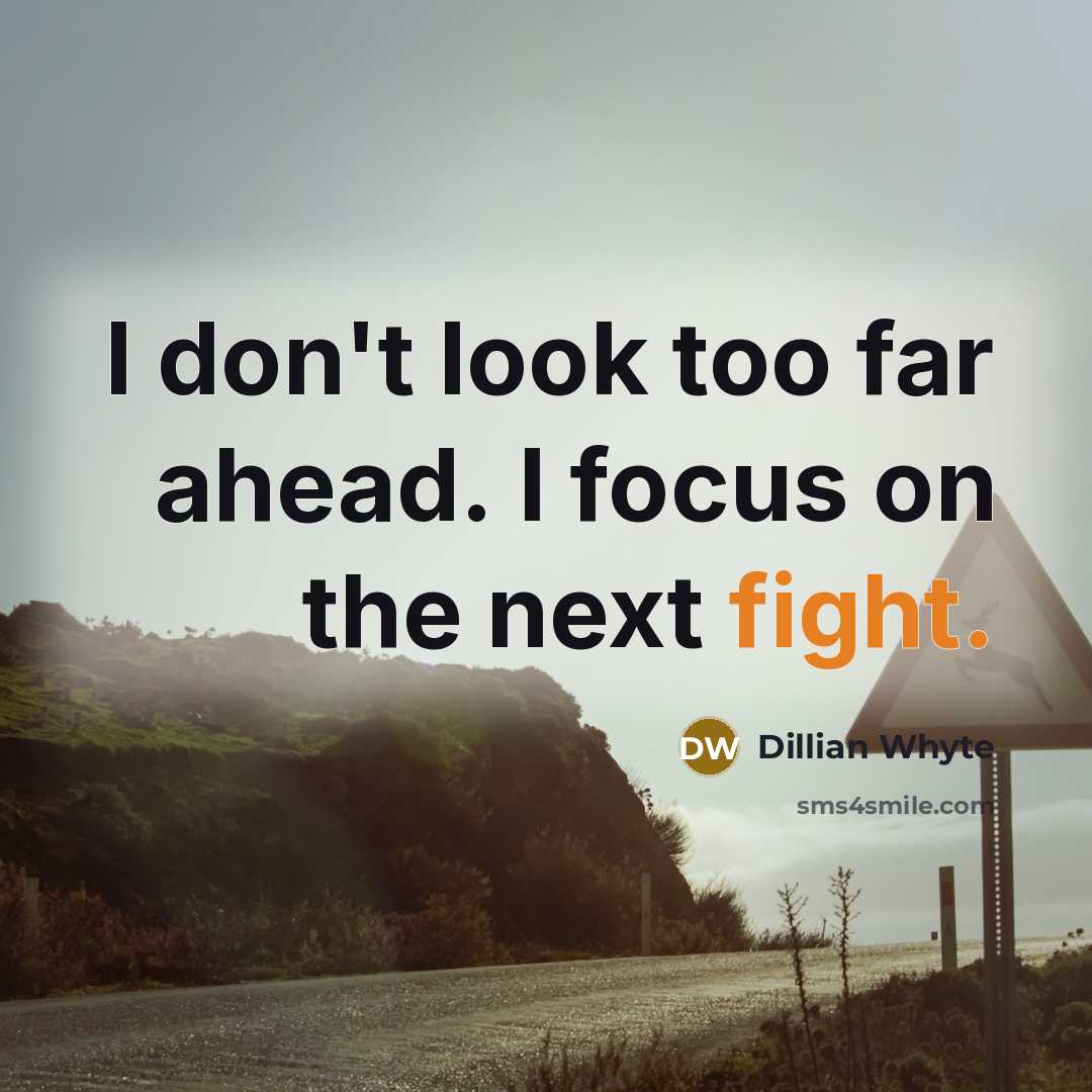 “I don't look too far ahead. I focus on the…” quote by Dillian Whyte