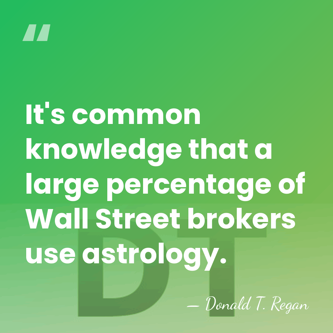 It's common knowledge that a large percentage of Wall Street brokers use&hellip; - Donald T. Regan