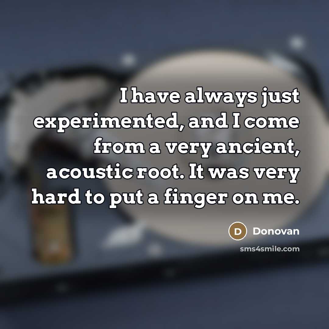 “I have always just experimented, and I come from a…” quote by Donovan
