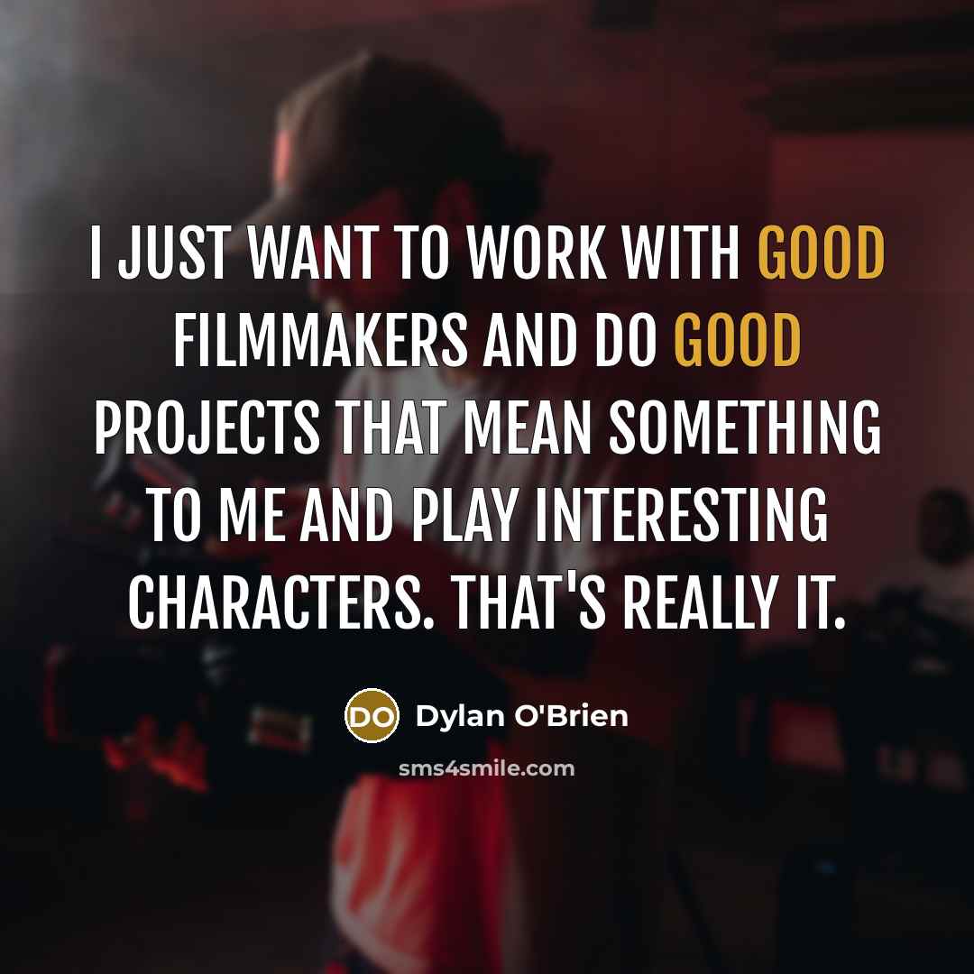 “I just want to work with good filmmakers and do…” quote by Dylan O'Brien