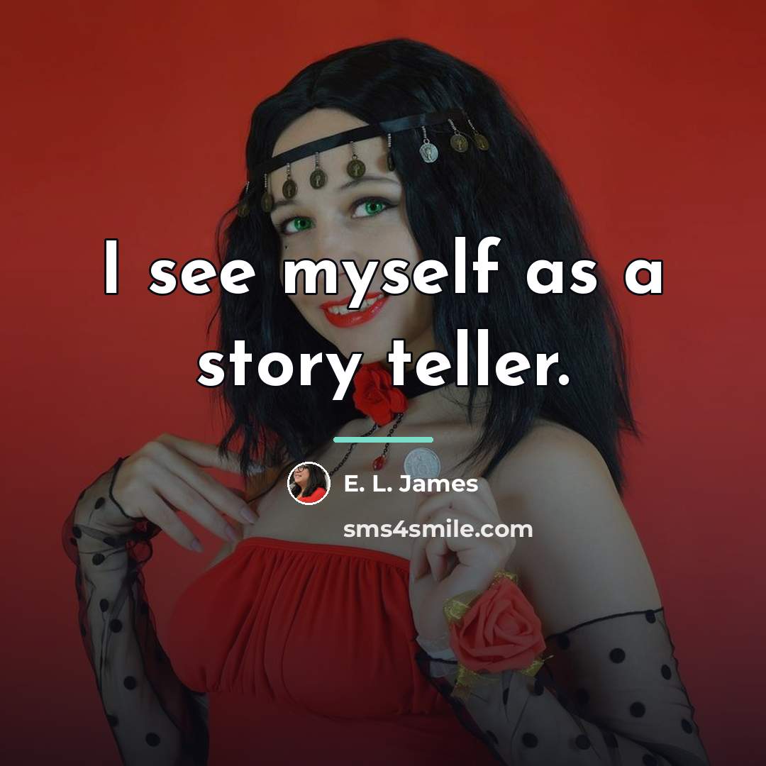 “I see myself as a story teller.…” quote by E. L. James