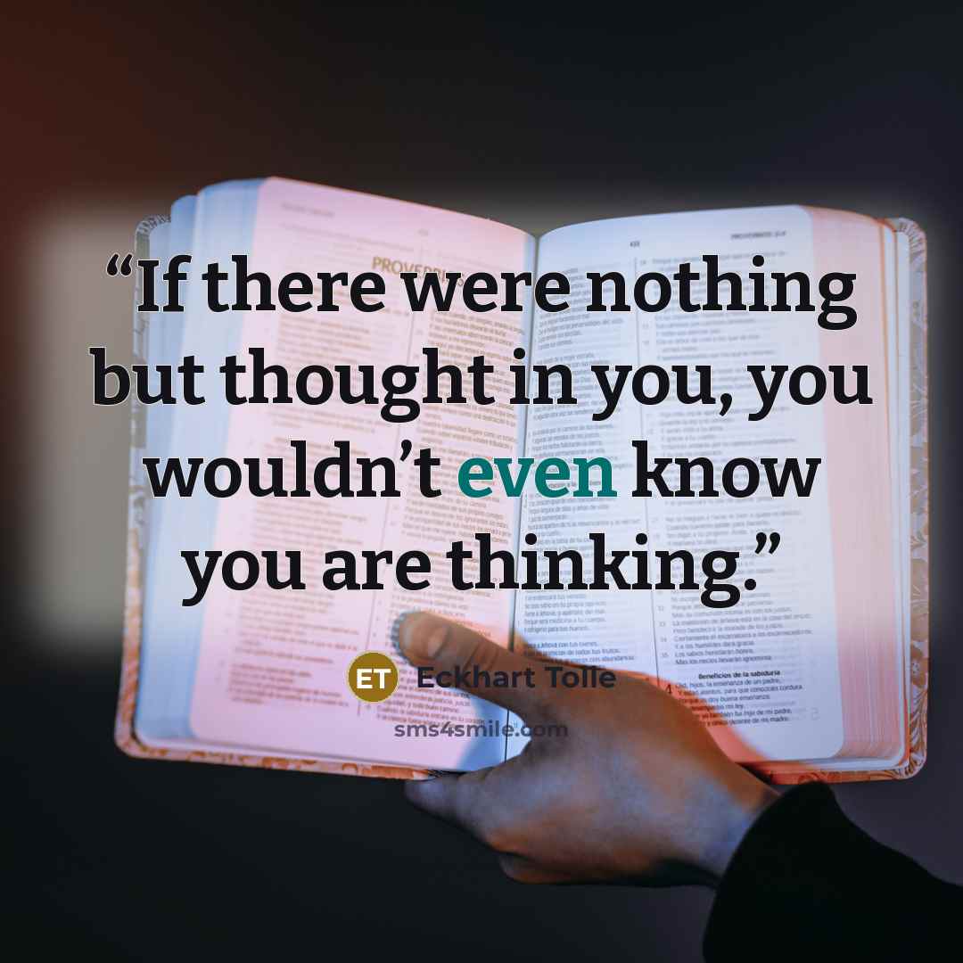 “If there were nothing but thought in you, you wouldn’t even know you are thinking.” quote by Eckhart Tolle
