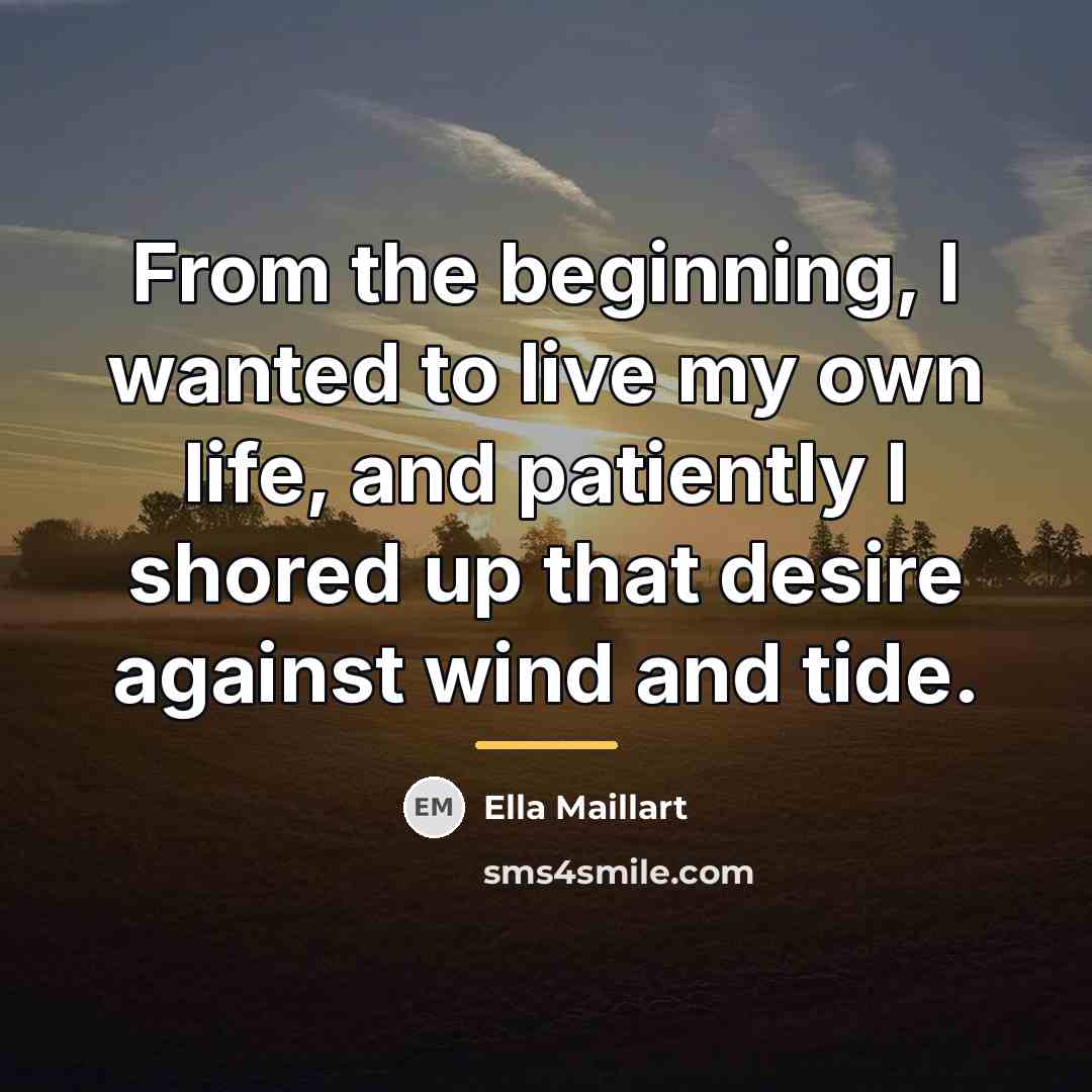 “From the beginning, I wanted to live my own life,…” quote by Ella Maillart