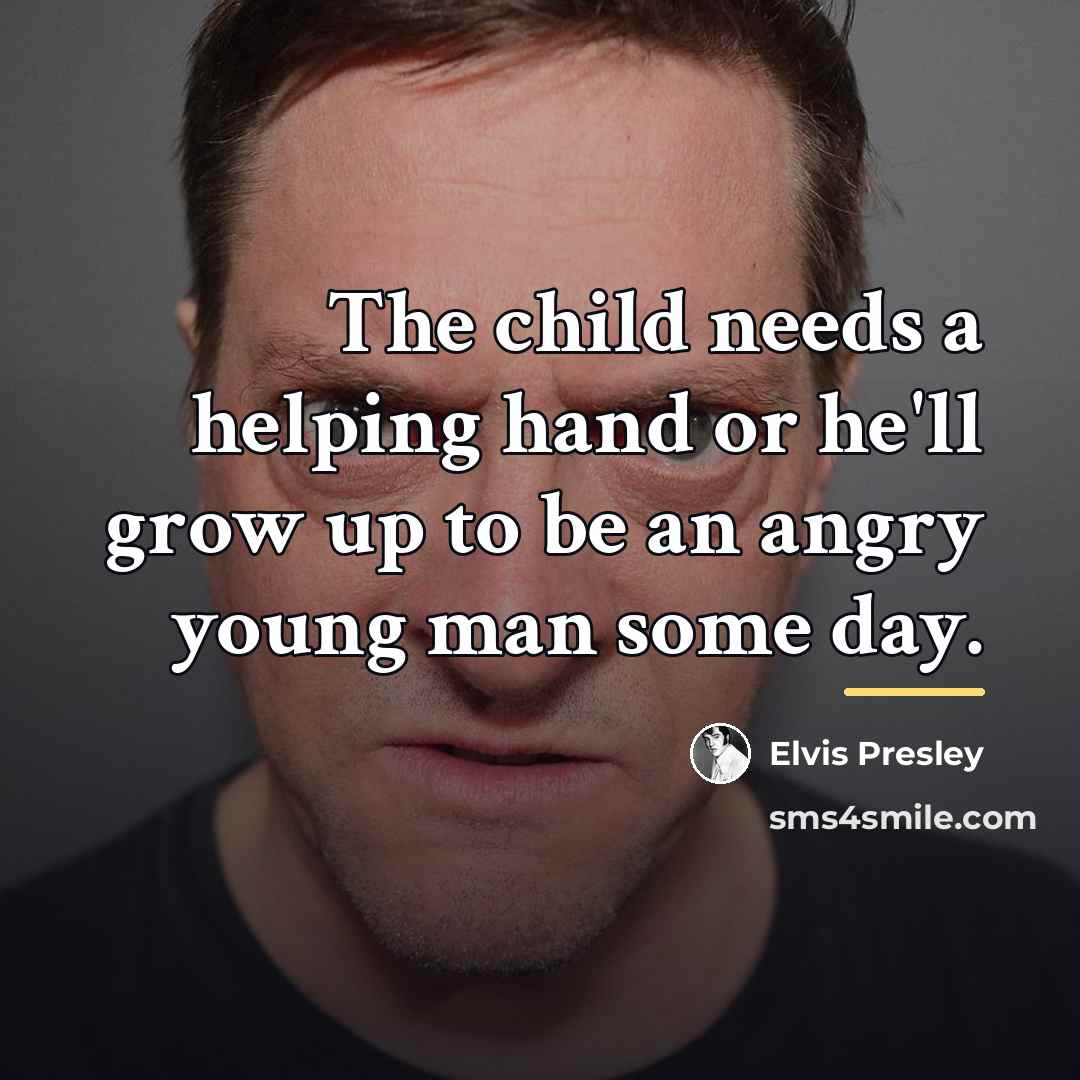 “The child needs a helping hand or he'll grow up…” quote by Elvis Presley