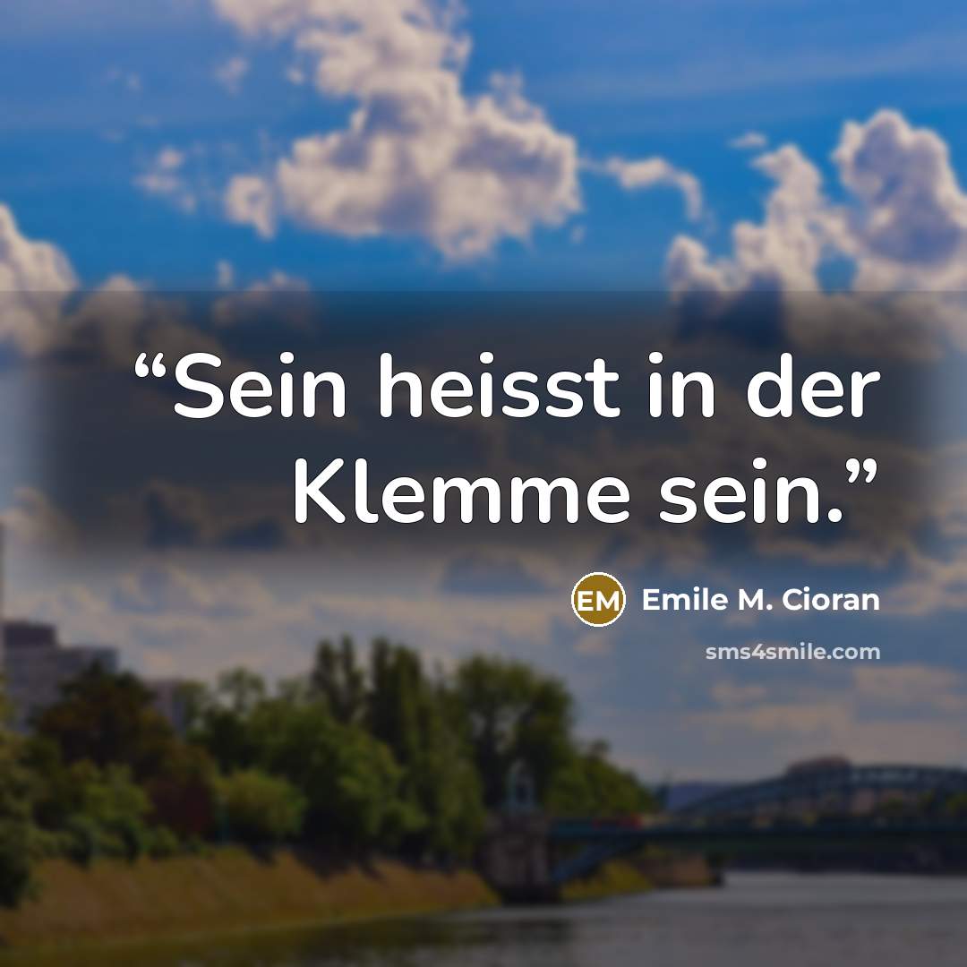 “Sein heisst in der Klemme sein.” quote by Emile M. Cioran