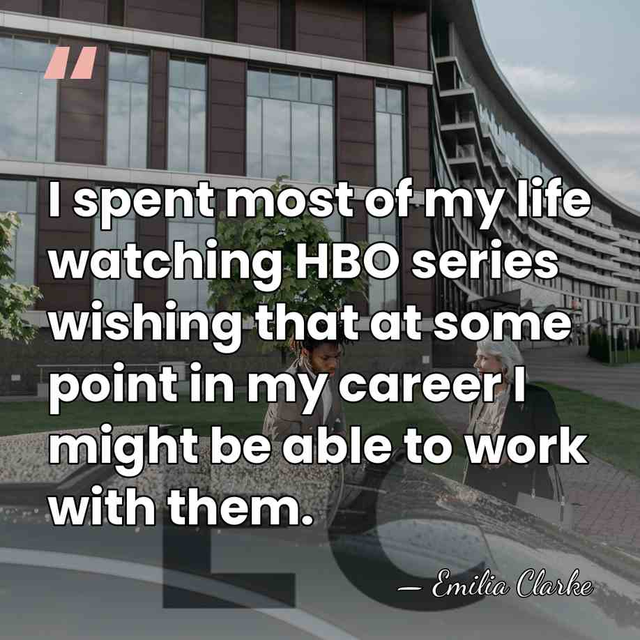 I spent most of my life watching HBO series wishing that at&hellip; - Emilia Clarke