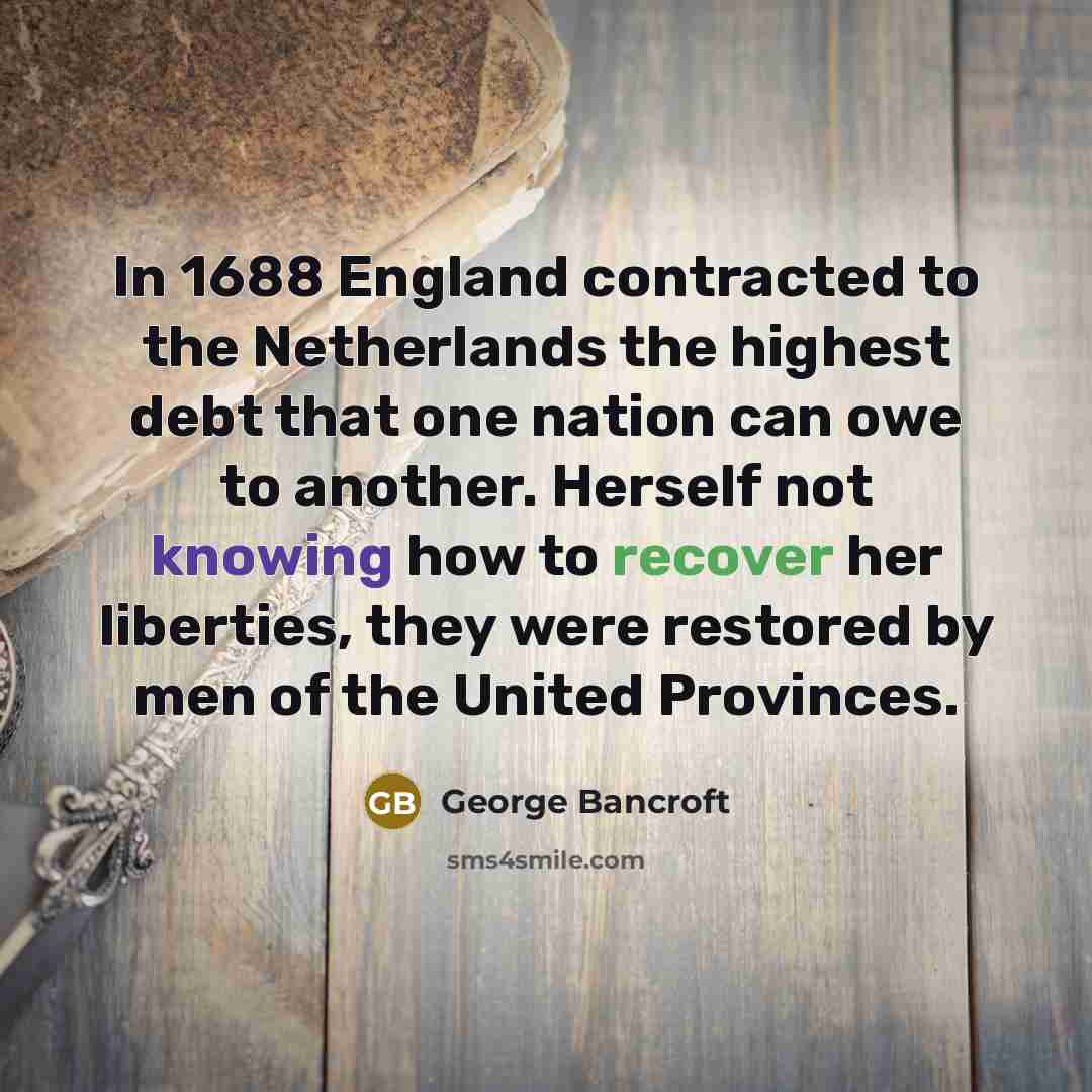 “In 1688 England contracted to the Netherlands the highest debt…” quote by George Bancroft