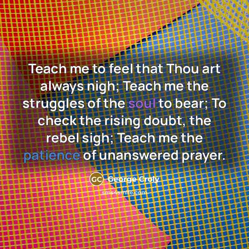 “Teach me to feel that Thou art always nigh; Teach…” quote by George Croly
