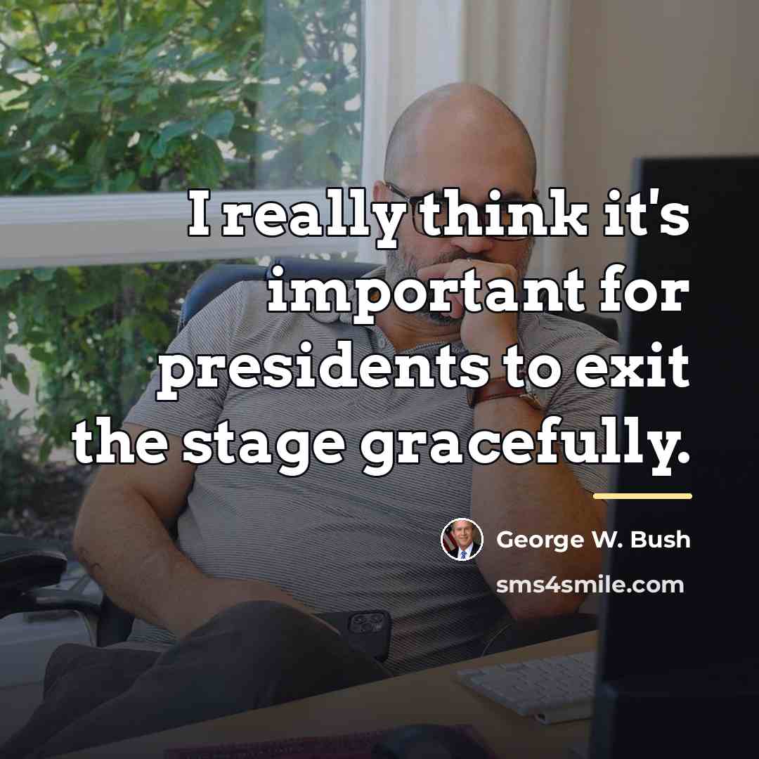 “I really think it's important for presidents to exit the…” quote by George W. Bush