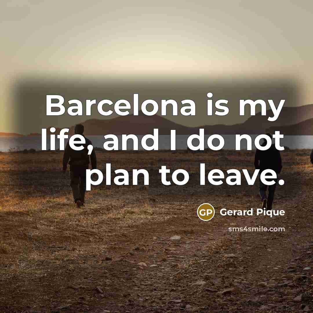 “Barcelona is my life, and I do not plan to…” quote by Gerard Pique