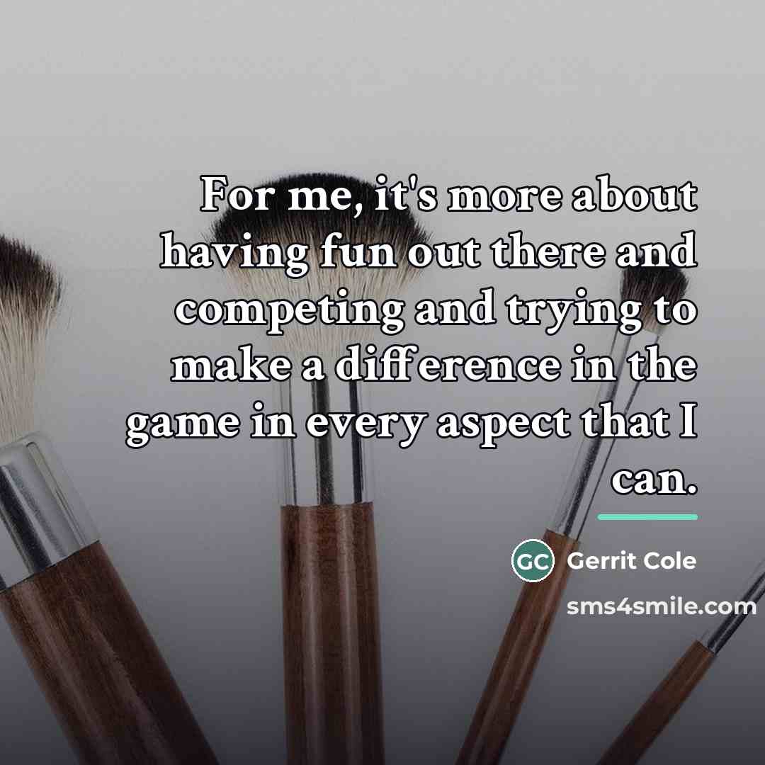 “For me, it's more about having fun out there and…” quote by Gerrit Cole