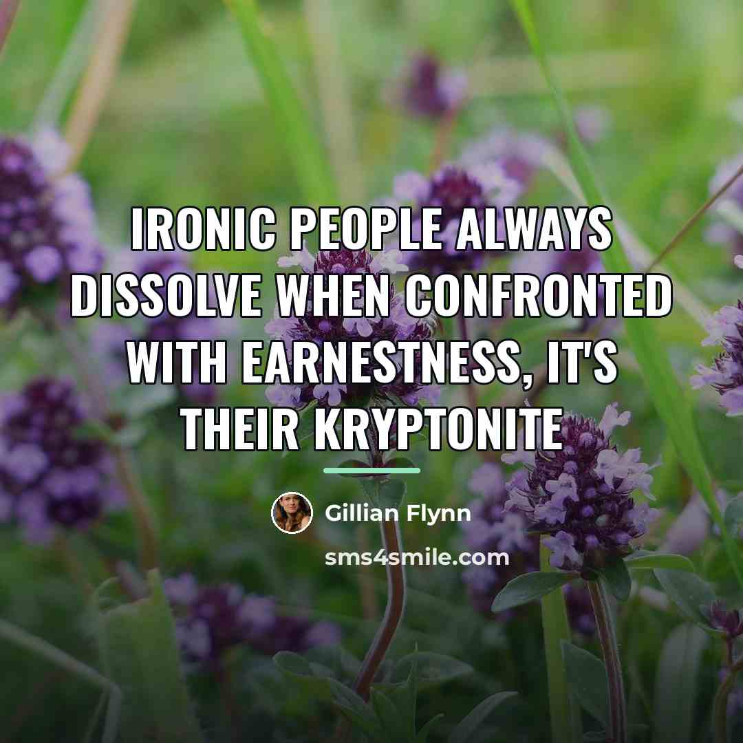 “Ironic people always dissolve when confronted with earnestness, it's their…” quote by Gillian Flynn